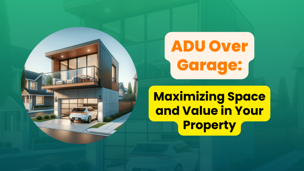 ADU Over Garage: Maximizing Space and Value in Your Property